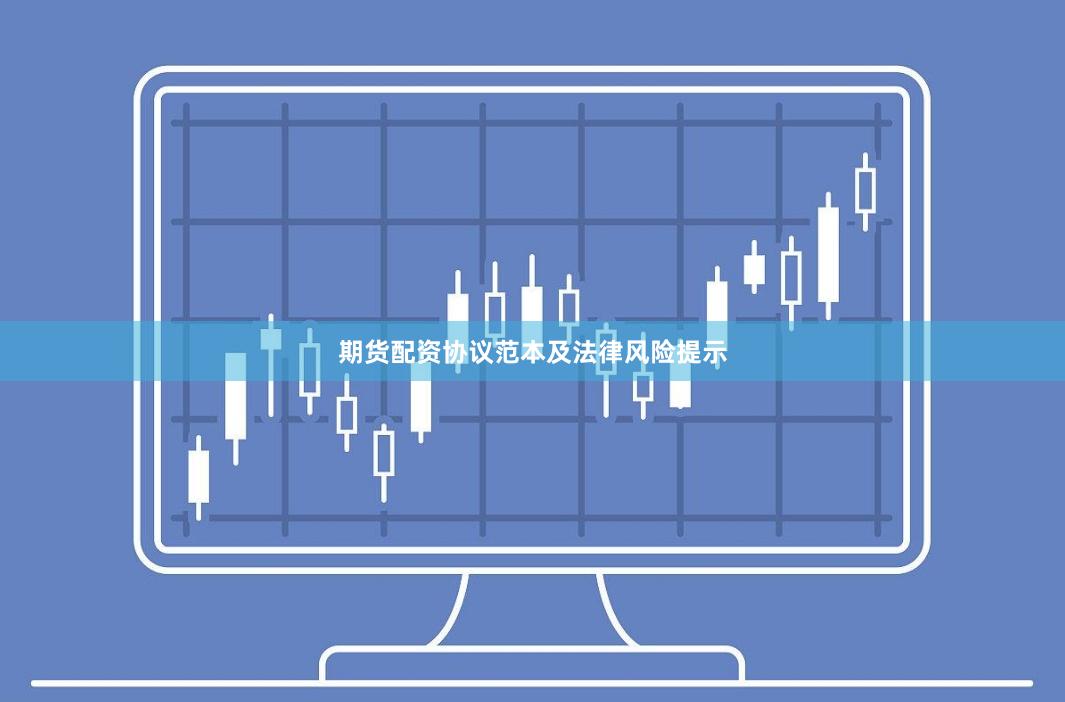 期货配资协议范本及法律风险提示